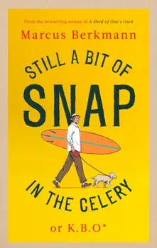 Still a Bit of Snap in the Celery. or K.B.O. *Keep Buggering On, Hardback/Marcus Berkmann