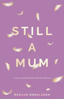 Still a Mum: A story of modern grief and life after loss, Paperback/Meagan Donaldson