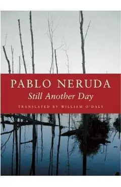 Still Another Day - Pablo Neruda