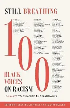Still Breathing: 100 Black Voices on Racism--100 Ways to Change the Narrative, Hardcover/Suzette Llewellyn