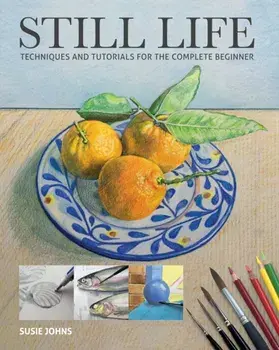 Still Life. Techniques and Tutorials for the Complete Beginner, Paperback/Susie Johns