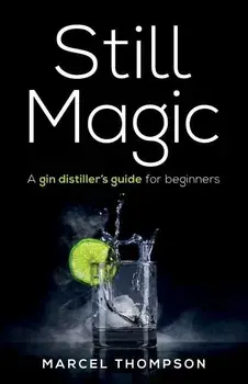 Still Magic: A gin distiller's guide for beginners, Paperback/Marcel Thompson