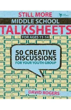 Still More Middle School Talksheets: 50 Creative Discussions for Your Youth Group - David W. Rogers