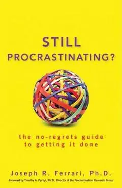 Still Procrastinating: The No-Regrets Guide to Getting It Done - Joseph R. Ferrari