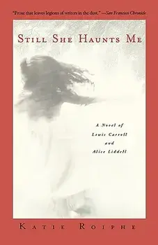 Still She Haunts Me: A Novel of Lewis Carroll and Alice Liddell, Paperback/Katie Roiphe