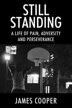 Still Standing: A Life of Pain, Adversity and Perseverance, Paperback/James Cooper