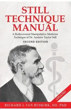 Still Technique Manual: A Rediscovered Manipulative Medicine Technique of Dr. Andrew Taylor Still SECOND EDITION:: Applications of a Rediscove - Richard L. Van Buskirk Do