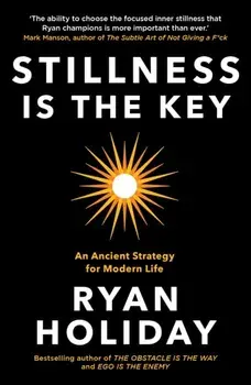Stillness is the Key. An Ancient Strategy for Modern Life, Paperback/Ryan Holiday