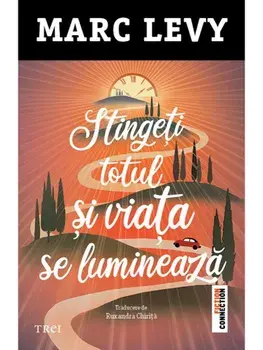 Stingeti totul si viata se lumineaza/Marc Levy