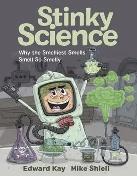Stinky Science: Why the Smelliest Smells Smell So Smelly, Hardcover/Edward Kay