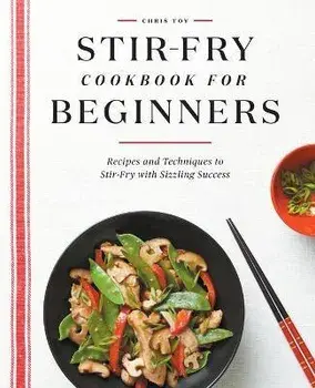 Stir-Fry Cookbook for Beginners: Recipes and Techniques to Stir-Fry with Sizzling Success, Paperback/Chris Toy