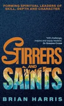 Stirrers and Saints. Forming spiritual leaders of skill, depth and character, Hardback/***