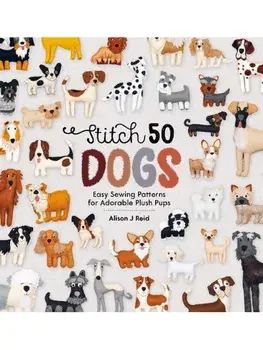 Stitch 50 Dogs. Easy Sewing Patterns for Adorable Plush Pups, Paperback/Alison J (Author) Reid