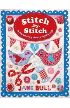 Stitch-By-Stitch: A Beginner's Guide to Needlecraft - Jane Bull