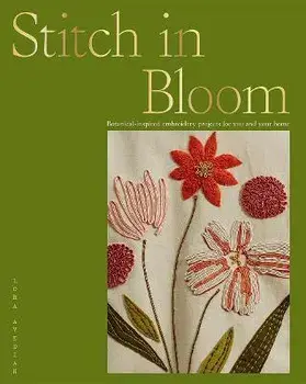 Stitch in Bloom: Botanical-Inspired Embroidery Projects for You and Your Home, Paperback/Lora Avedian