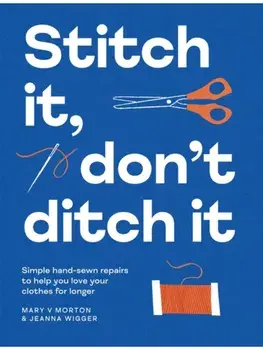 Stitch It, Don't Ditch It. Simple hand-sewn repairs to help you love your clothes for longer, Paperback/Jeanna Wigger