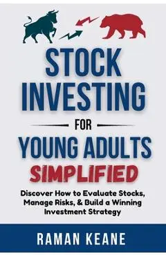 Stock Investing for Young Adults Simplified: Discover How to Evaluate Stocks, Manage Risks, & Build a Winning Investment Strategy - Raman Keane