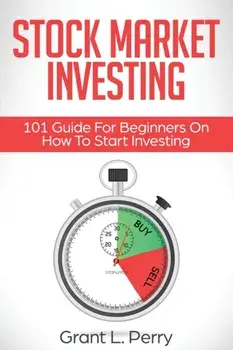 Stock Market Investing: 101 Guide For Beginners On How To Start Investing, Paperback/Grant L. Perry
