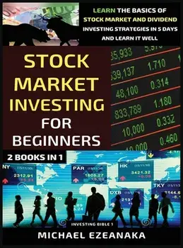 Stock Market Investing For Beginners (2 Books In 1): Learn The Basics Of Stock Market And Dividend Investing Strategies In 5 Days And Learn It Well/Michael Ezeanaka