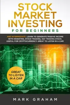 Stock Market Investing for Beginners: And Intermediate. Learn to Generate Passive Income with Investing, Stock Trading, Day Trading Stock. Useful for, Paperback/Mark Graham