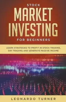 Stock Market Investing For Beginners Learn Strategies To Profit In Stock Trading, Day Trading And Generate Passive Income, Paperback/Leonardo Turner