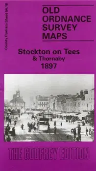 Stockton-on-Tees and Thornaby 1897. Durham Sheet 50.16, Facsimile of 1897 ed, Sheet Map/Robert Woodhouse