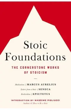 Stoic Foundations: The Cornerstone Works of Stoicism - Marcus Aurelius