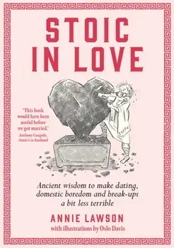 Stoic in Love. Ancient wisdom to make dating, domestic boredom and breakups a bit less terrible, Paperback/Annie Lawson