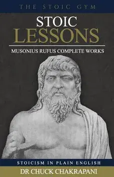 Stoic Lessons: Musonius Rufus' Complete Works, Paperback/Chuck Chakrapani