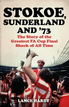 Stokoe, Sunderland and 73. The Story Of the Greatest FA Cup Final Shock of All Time, Paperback/***