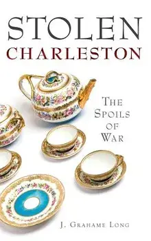 Stolen Charleston: The Spoils of War, Hardcover/J. Grahame Long