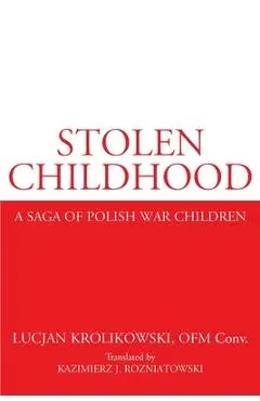 Stolen Childhood: A Saga of Polish War Children - Lucjan Krolikowski