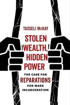 Stolen Wealth, Hidden Power. The Case for Reparations for Mass Incarceration, Paperback/Tasseli McKay