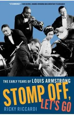 Stomp Off, Let's Go: The Early Years of Louis Armstrong - Ricky Riccardi