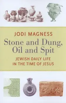 Stone and Dung, Oil and Spit: Jewish Daily Life in the Time of Jesus, Paperback/Jodi Magness