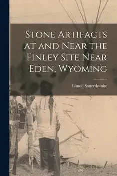 Stone Artifacts at and Near the Finley Site Near Eden, Wyoming, Paperback/Linton 1897- Satterthwaite