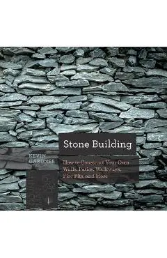 Stone Building: How to Make New England Style Walls and Other Structures the Old Way - Kevin Gardner