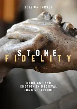 Stone Fidelity. Marriage and Emotion in Medieval Tomb Sculpture, Paperback/Jessica (Royalty Account) Barker