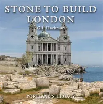 Stone to Build London. Portland's Legacy, Hardback/Gill Hackman