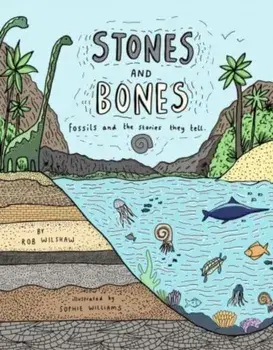 Stones and Bones. Fossils and the stories they tell, Hardback/Rob Wilshaw