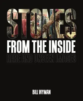 Stones from the Inside: Rare and Unseen Images, Hardcover/Bill Wyman