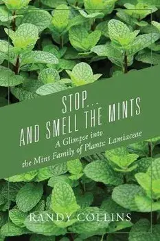 Stop...and Smell the Mints: A Glimpse into the Mint Family of Plants: Lamiaceae, Paperback/Randy Collins