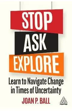 Stop, Ask, Explore: Learn to Navigate Change in Times of Uncertainty - Joan P. Ball