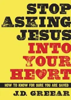 Stop Asking Jesus Into Your Heart: How to Know for Sure You Are Saved, Hardcover/J. D. Greear