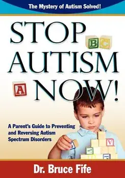 Stop Autism Now! a Parent's Guide to Preventing and Reversing Autism Spectrum Disorders, Paperback/Bruce Fife