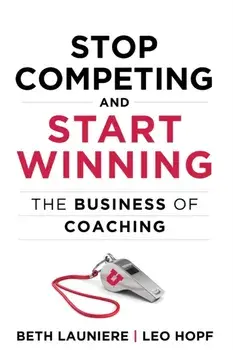 Stop Competing and Start Winning: The Business of Coaching, Paperback/Beth Launiere
