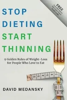 Stop Dieting Start Thinning: 9 Golden Rules to Weight-Loss for People Who Love to Eat, Paperback/David Medansky