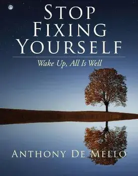 Stop Fixing Yourself: Wake Up, All Is Well, Hardcover/Anthony De Mello