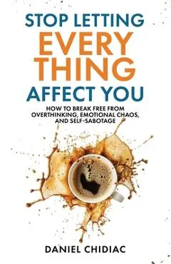 Stop Letting Everything Affect You - Daniel Chidiac