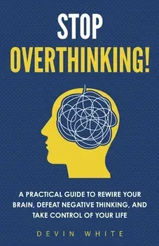 Stop Overthinking!: A Practical Guide to Rewire Your Brain, Defeat Negative Thinking, and Take Control of Your Life/Connect Prep